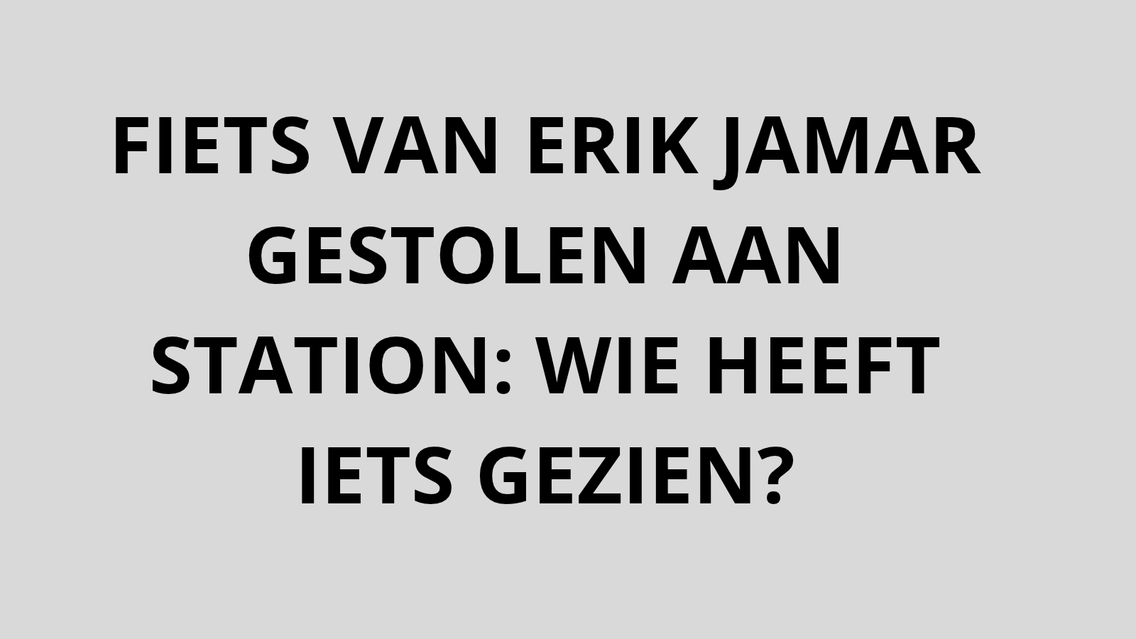 BRUTALE FIETSDIEFSTAL AAN STATION: EIGENAAR ZET ACHTERVOLGING IN
